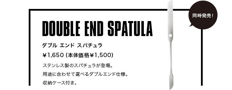 DOUBLE END SPATULA[ダブル エンド スパチュラ ￥1,650（本体価格￥1,500）]