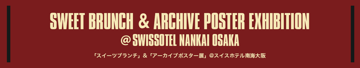 SWEET BRUNCH & ARCHIVE POSTER EXHIBITION @SWISSOTEL NANKAI OSAKA「スイーツブランチ」&「アーカイブポスター展」@スイスホテル南海大阪