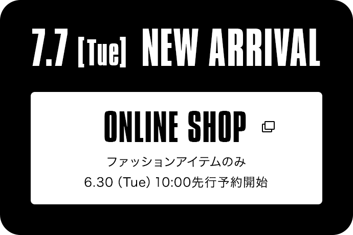 5.26【Tue】NEW ARRIVAL -数量限定発売-｜ONLINE SHOP 5.15（Fri）10:00より先行予約開始