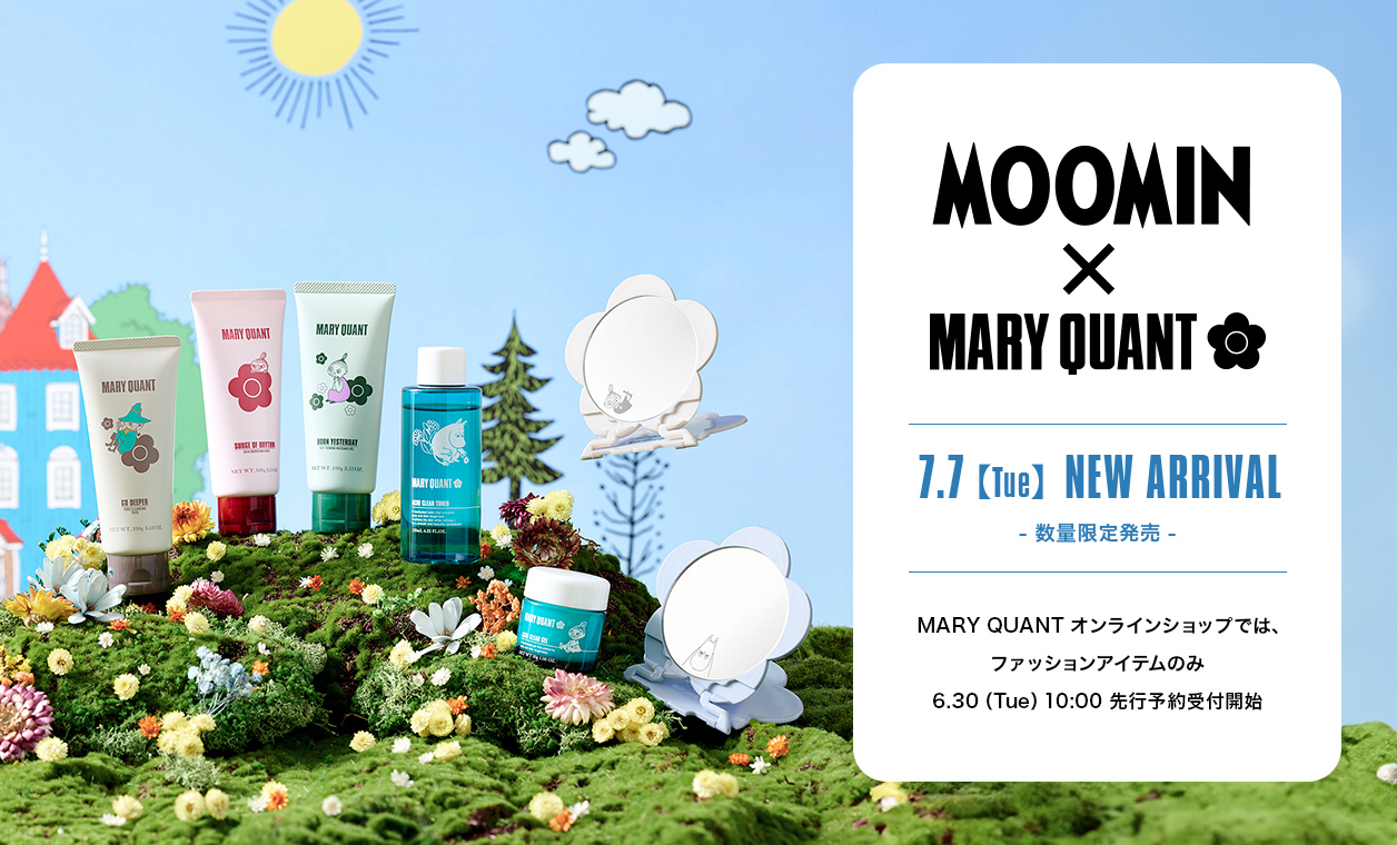 MOOMIN × MARY QUANT|7.7【Tue】NEW ARRIVAL -数量限定発売- | MARY QUANT オンラインショップでは、ファッションアイテムのみ 6.30（Tue）10:00 先行予約受付開始
